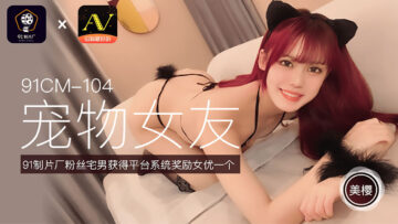 国产AV 91制片厂 91CM104 宠物女友 美樱封面