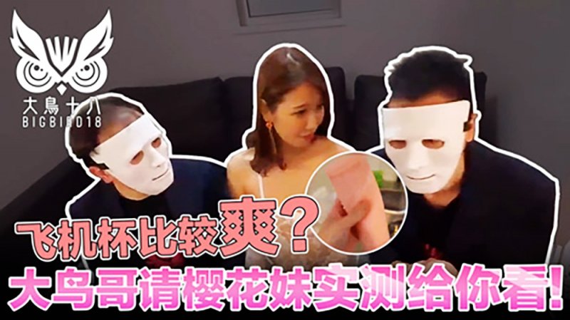 大鸟十八与日本妹实测飞机杯！哪个比较爽结果竞然…-麻豆社2022-07-0814_41...封面