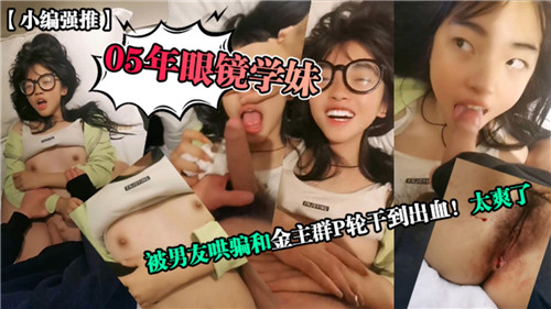 05年眼镜学妹被男友哄骗和金主群P轮干到出血太爽了封面