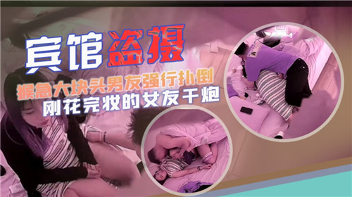 宾馆盗摄猴急大块头男友强行扑倒刚化完妆的女友干炮封面