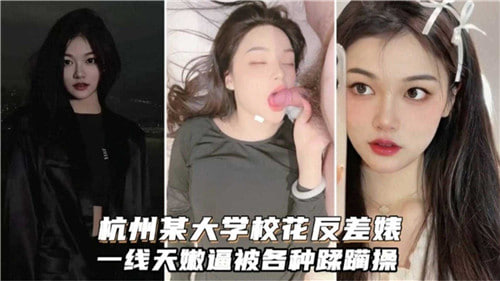 杭州某大学校花反差婊一线天嫩逼被各种蹂躏操封面