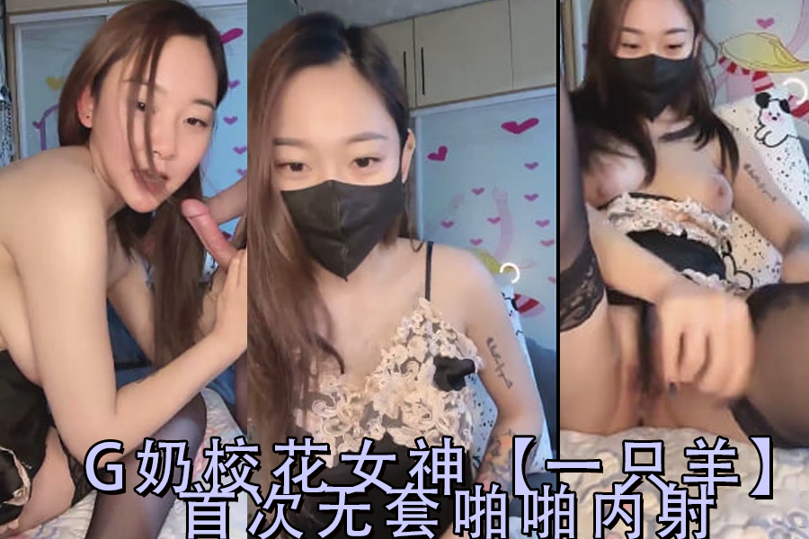 G奶校花女神一只羊首次无套啪啪内射-2封面