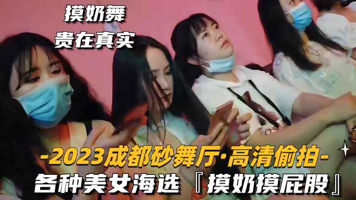 贵在真实2023成都砂舞厅高清偷拍各种美女海选过足手瘾封面