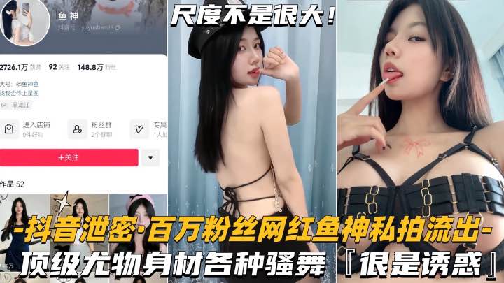抖音泄密-百万粉丝网红鱼神私拍流出顶级尤物身材各种骚舞很是诱惑封面