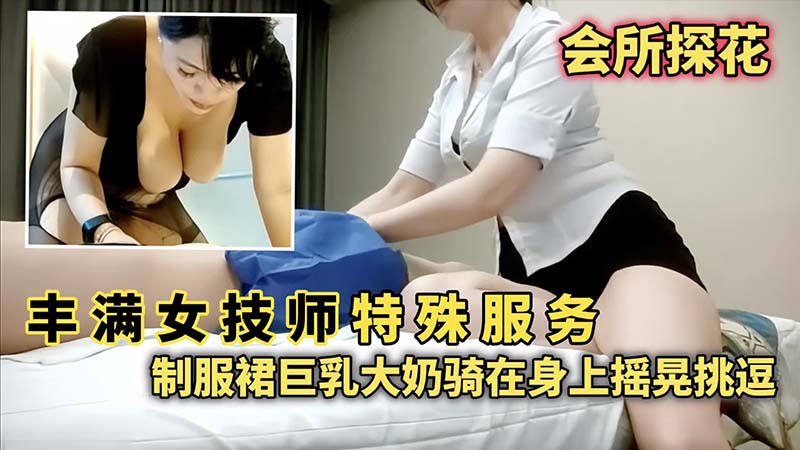 会所探花丰满女技师特殊服务制服群巨乳大奶骑在身上摇晃挑逗封面