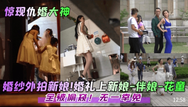 惊现仇婚大神婚纱外拍新娘婚礼上新娘-伴娘-花童全被偷窥无一幸免封面