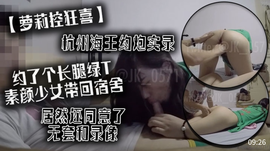 萝莉控狂喜杭州海王约炮实录约了个长腿绿T素颜少女带回宿舍居然还同意了无套和录像封面