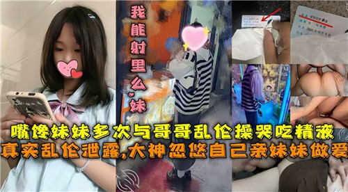 嘴馋妹妹多次与哥哥乱伦操哭吃精液封面