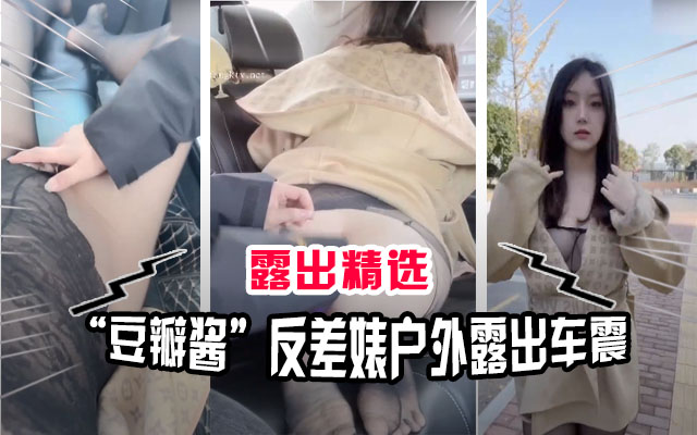 露出精选网红豆瓣酱极度反差户外车震露出封面