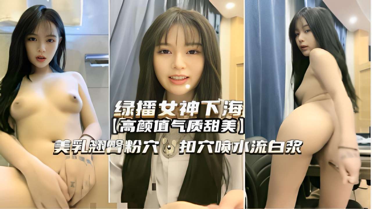 绿播女神下海高颜值气质甜美美乳翘臀粉穴扣穴喷水流白浆封面