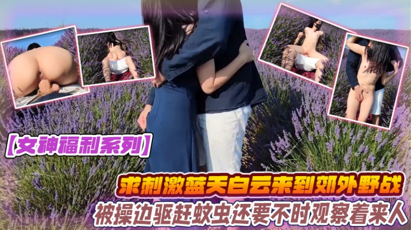 女神福利系列为求刺激蓝天白云来到郊外和大鸡吧男友野战被操边驱赶蚊虫还要不时观察着来人上位打桩无套内射封面