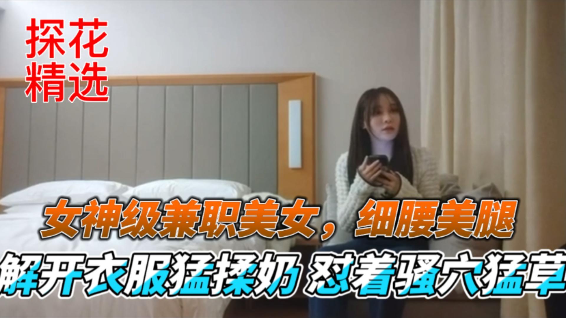 探花精选女神级兼职美女细腰美腿解开衣服猛揉奶怼着骚穴猛草封面