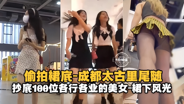 偷拍裙底-成都太古里尾随抄底一百位各行各业的女神裙下风光封面