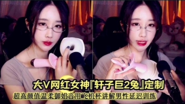 前斗鱼asmr区大V网红女神轩子巨2兔定制超高颜值温柔御姐音用飞机杯讲解男性延迟封面