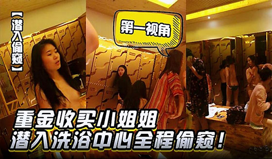潜入偷窥重金收买小姐姐潜入洗浴中心第一视角全程偷窥封面