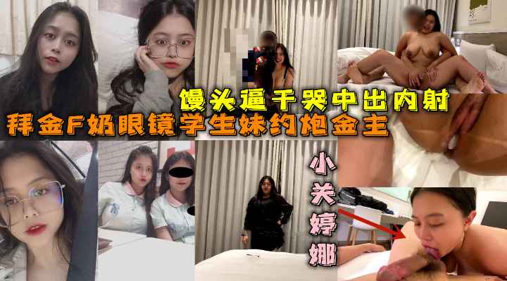 拜金F奶眼镜学生妹约炮金主正点馒头逼浴室搞到床上很能叫干到哭中出内射封面
