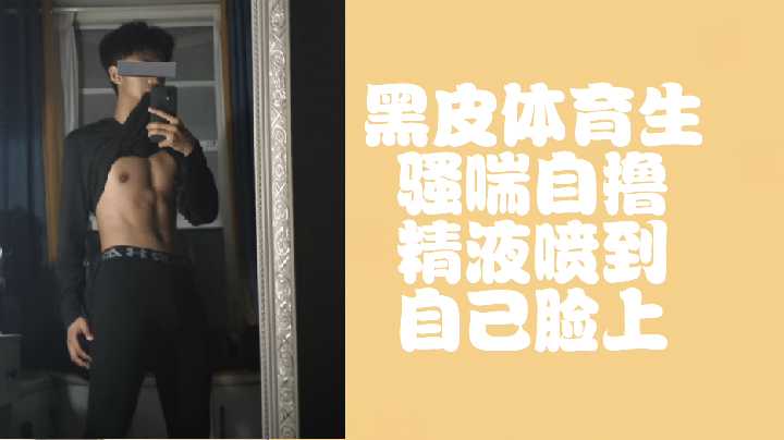 免费黑皮体育生骚喘自撸都快喷到脸上了封面