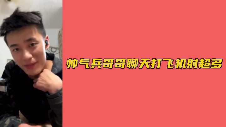 帅气兵哥哥聊天打飞机射超多封面
