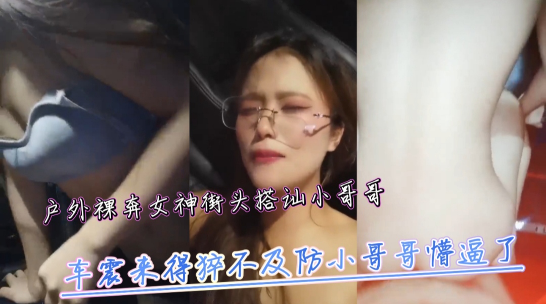户外裸奔女神街头搭讪小哥哥车震来得猝不及防小哥哥懵逼了封面