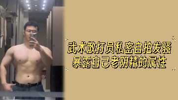 武术散打员私密自拍发骚暴露自己老阴精的属性封面