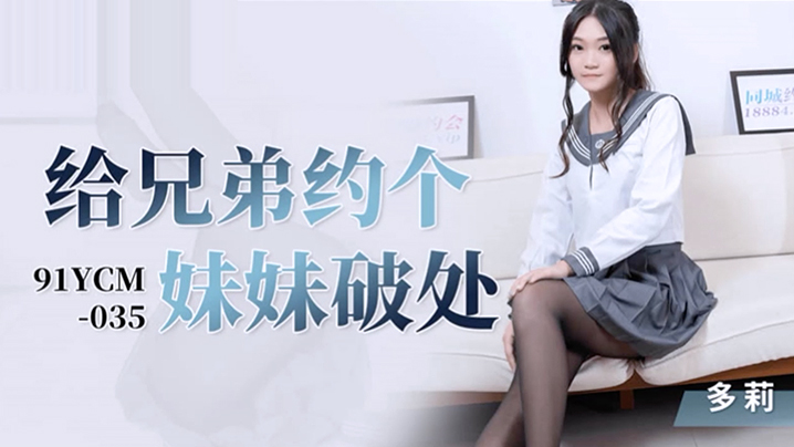 桃视频给兄弟约个妹妹破处-多莉91YCM-035封面