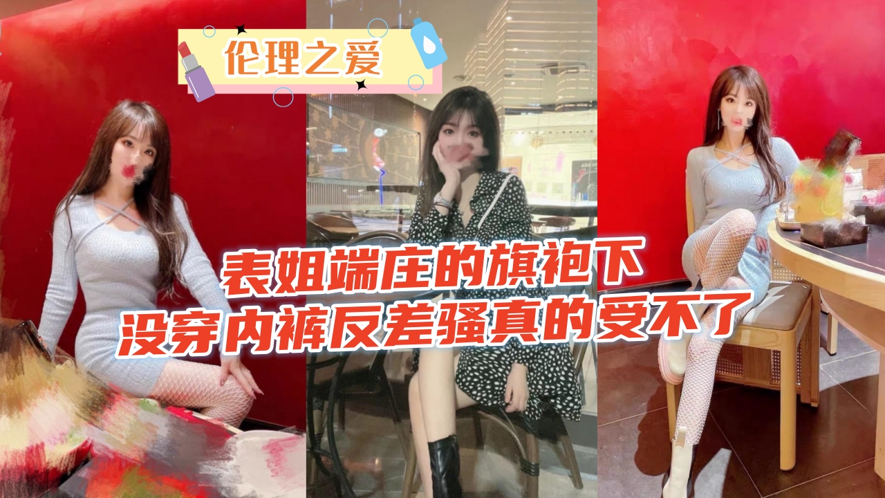表姐端庄的旗袍下没穿内裤反差骚真的受不了封面