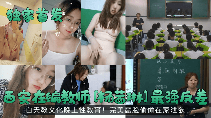 独家首发西安在编教师杨茜琳最强反差白天教文化晚上性教育完美露脸偷偷在家泄欲封面
