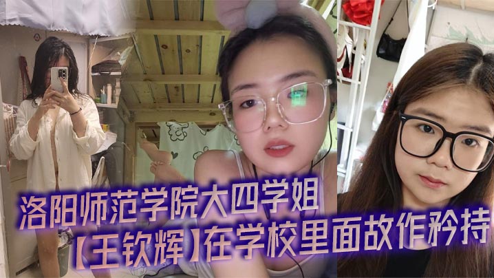 洛阳师范学院大四学姐王钦辉在学校里面故作矜持被男友调教成了一只淫荡母狗完全体每次开房都会装作是男友胯下的一直母狗奴隶多少都有一点M属性超喜欢被调教的感觉封面