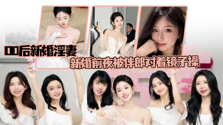 偷情泄密00后新婚淫妻新婚前夜被伴郎对着镜子操如小学生般娇嫩封面