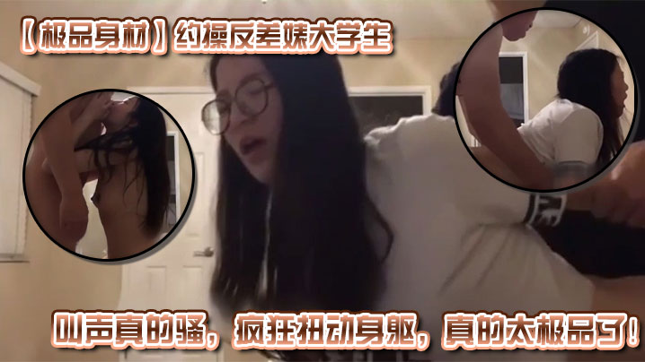 极品身材约操反差婊大学生叫声真的骚疯狂扭动身躯真的太极品了封面