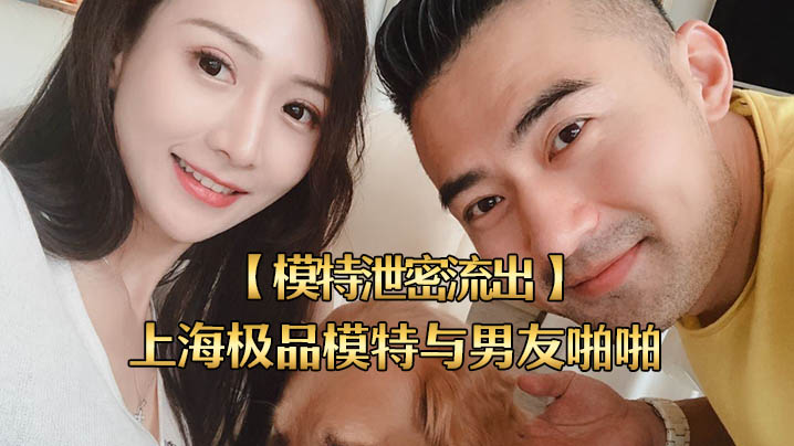模特泄密流出上海极品模特与男友啪啪视频被流出女主超美身材很好封面