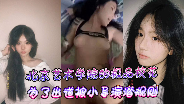 北京艺术学院的极品校花为了出道被小导演潜规则封面
