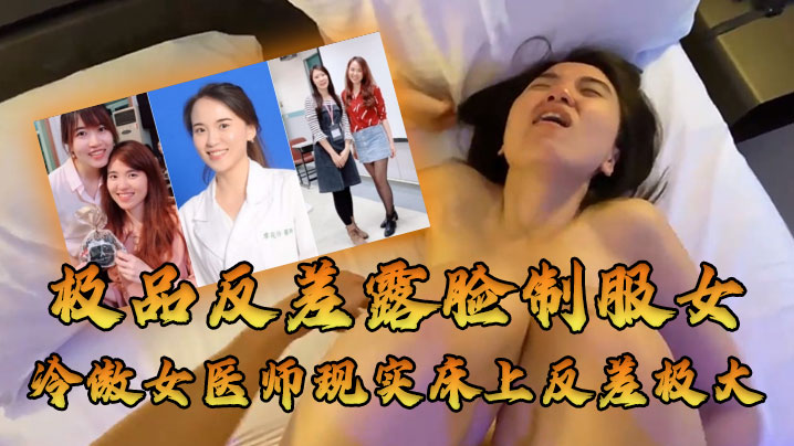 女医师泄密牛逼大了空前绝后大佬约炮上过电视高高在上的冷傲女医师现实床上反差极大很能叫内射封面