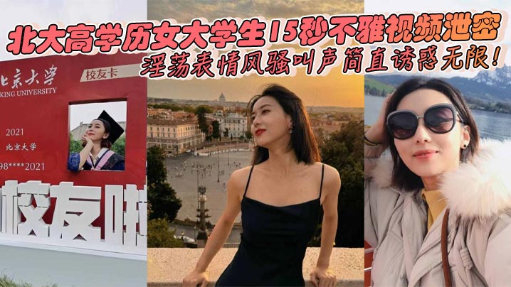 北大高学历女大学生15秒不雅视频泄密淫荡表情风骚叫声简直诱惑无限封面