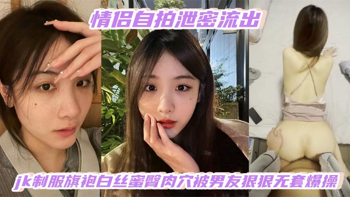 情侣自拍泄密流出高颜值白嫩少女jk制服旗袍白丝蜜臀肉穴被男友狠狠无套爆操封面
