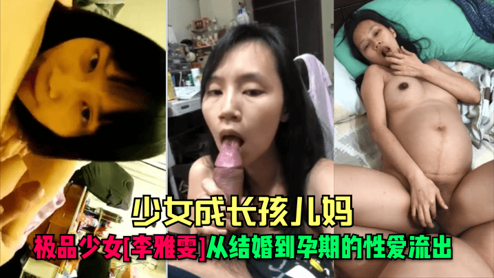 少女成长孩儿妈极品少女李雅雯从结婚到孕期的性爱流出封面