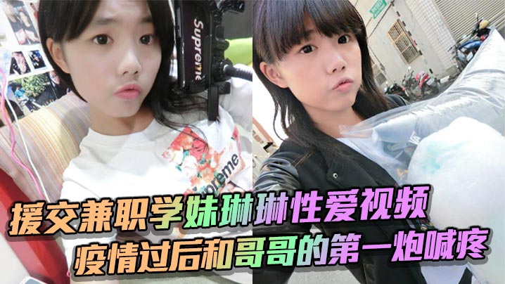 援交兼职学妹琳琳性爱视频疫情过后和哥哥的第一炮喊疼封面