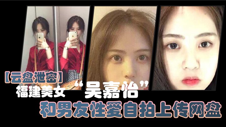云盘泄密福建美女吴嘉怡和男友性爱自拍上传网盘不慎泄露视频流出声音超好听封面