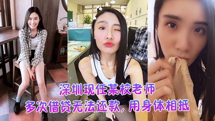 深圳现任某校老师多次借贷无法还款用身体相抵后仍未还余款打量不雅视频遭曝光外泄封面