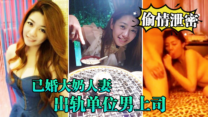 偷情泄密已婚大奶人妻别有一番风味出轨单位男上司_全程露脸吹箫技术一流前凸后翘床上翻云覆雨各种体位激情四射封面