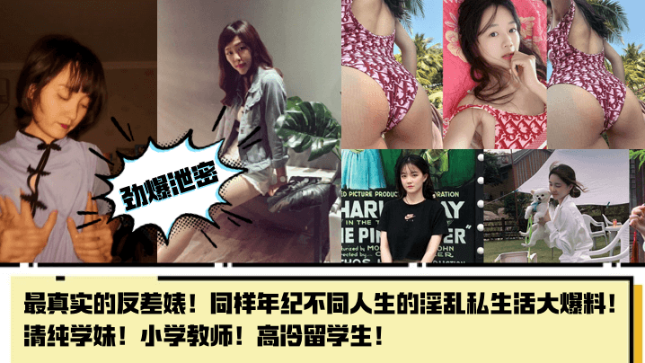劲爆泄密最真实的反差婊同样年纪不同人生的淫乱私生活大爆料清纯学妹小学教师高冷留学生封面