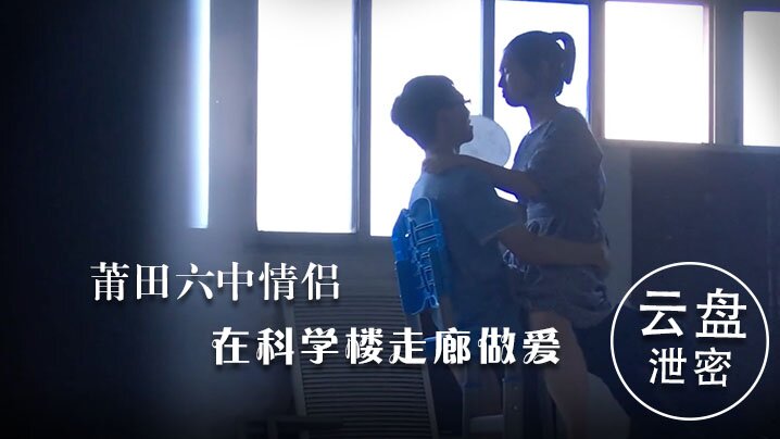 云盘泄密莆田六中情侣在科学楼走廊做爱封面