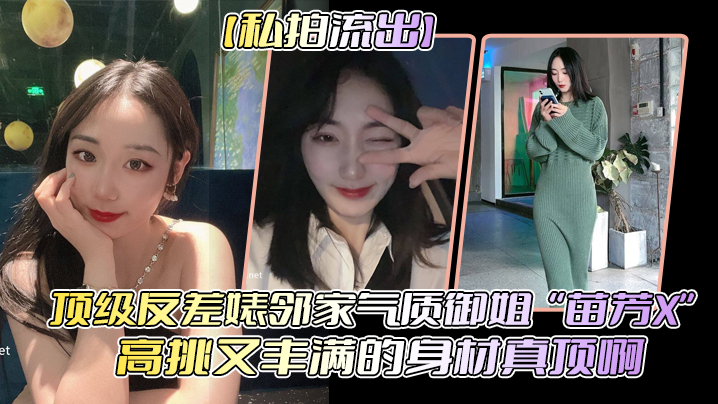 私拍流出顶级反差婊邻家气质御姐苗芳X高挑又丰满的身材真顶啊封面