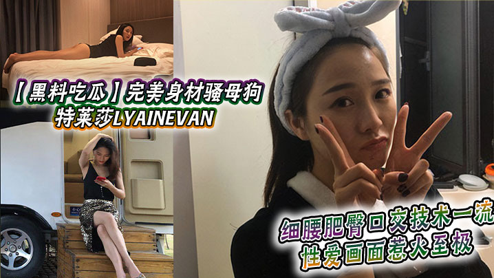 黑料吃瓜完美身材骚母狗_特莱莎LYAINEVAN_私拍福利流出_细腰肥臀口交技术一流_性爱画面惹火至极封面