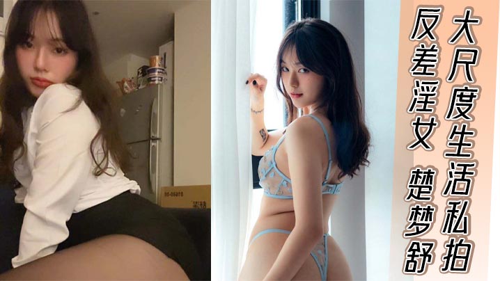 反差淫女楚梦舒大尺度生活私拍外表清纯嫩妹私下反差淫荡骚货被大屌疯狂后入打桩封面