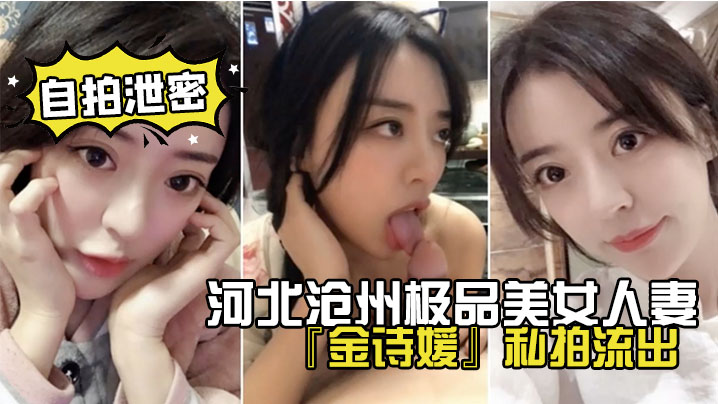 网盘泄密河北沧州极品美女人妻金诗媛私拍流出口交乳交足交爽到飞起封面