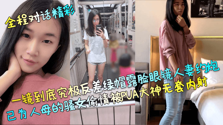 全程对话精彩一镜到底究极反差绿帽露脸眼镜人妻约炮已为人母的骚女偷情被PUA大神无套内射封面