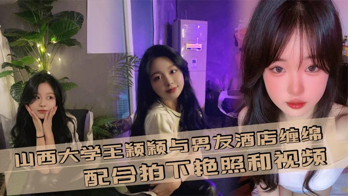 山西大学王颖颖与男友酒店缠绵配合拍下艳照和视频现在的大学生是真的会玩封面