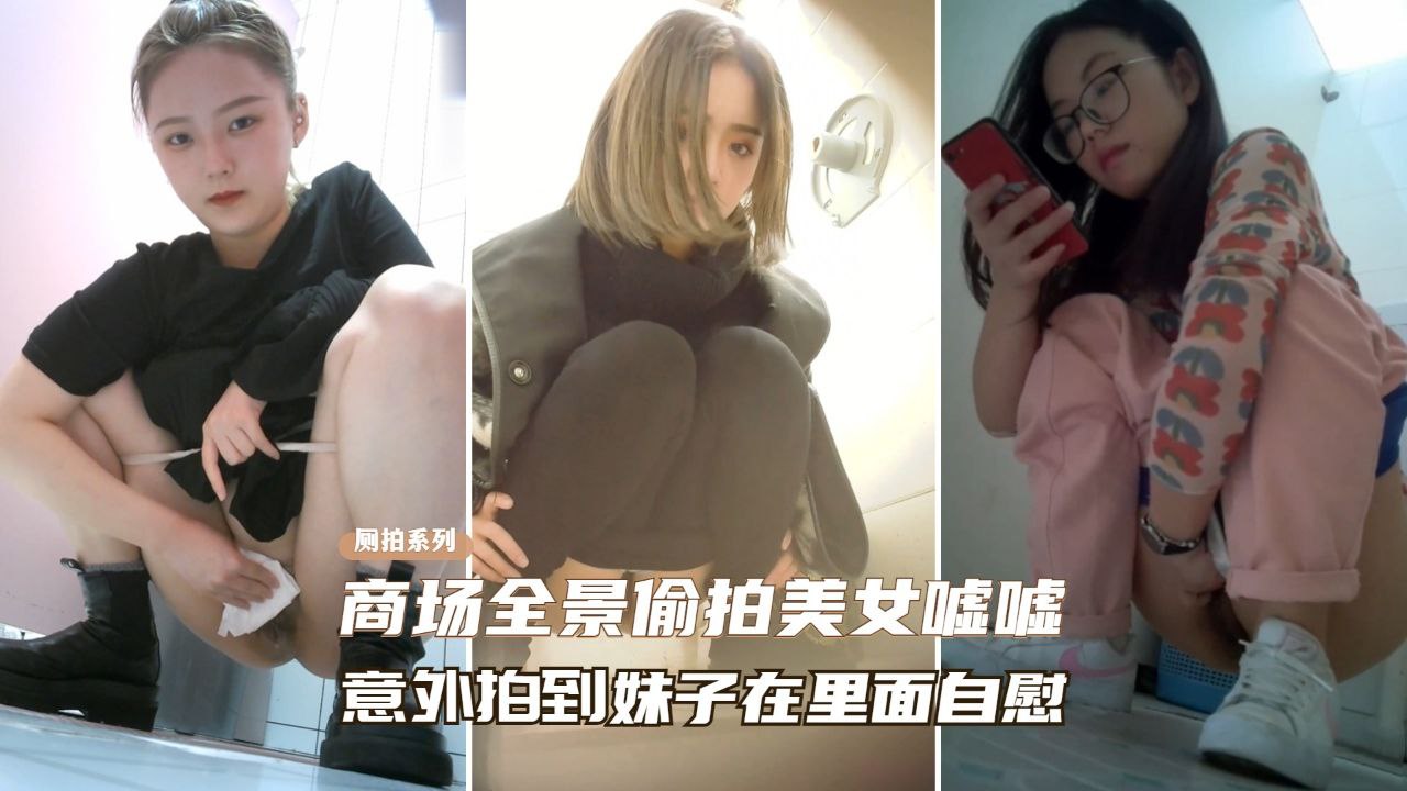 精选厕拍商场全景偷拍美女尿尿意外拍到妹子在自慰封面