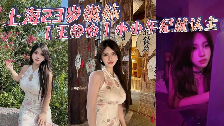 上海23岁嫩妹王静怡小小年纪就认主_喜欢被当成母狗一般调教玩弄_床上的淫叫声骚到爆封面
